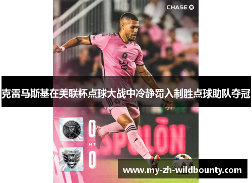 克雷马斯基在美联杯点球大战中冷静罚入制胜点球助队夺冠 克雷马斯基在美联杯点球大战中冷静罚入制胜点球助队夺冠