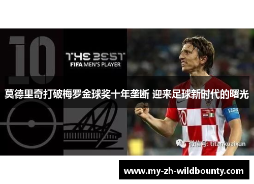 莫德里奇打破梅罗金球奖十年垄断 迎来足球新时代的曙光