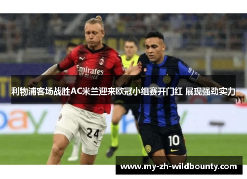 利物浦客场战胜AC米兰迎来欧冠小组赛开门红 展现强劲实力