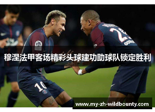 穆涅法甲客场精彩头球建功助球队锁定胜利